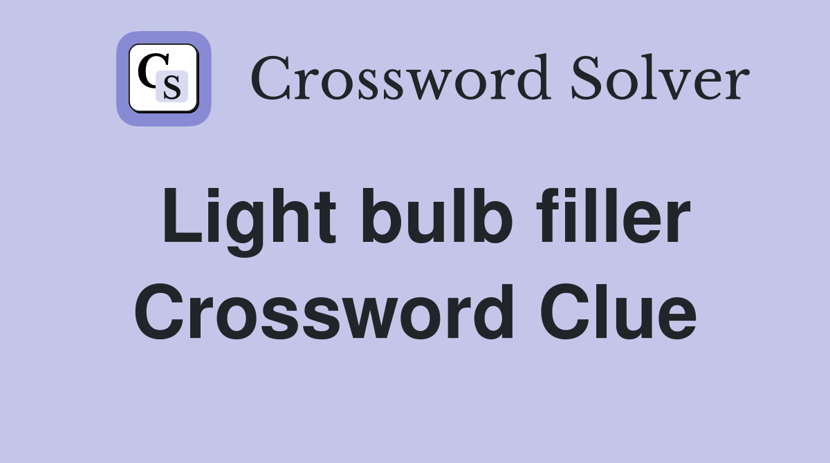 Light bulb filler Crossword Clue