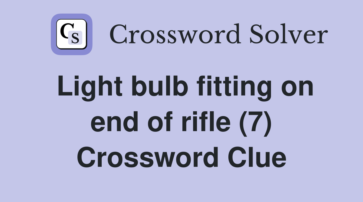 Light bulb fitting on end of rifle (7) Crossword Clue
