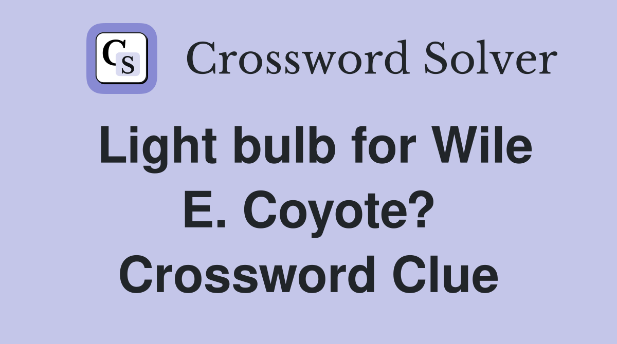 Light bulb for Wile E. Coyote? Crossword Clue