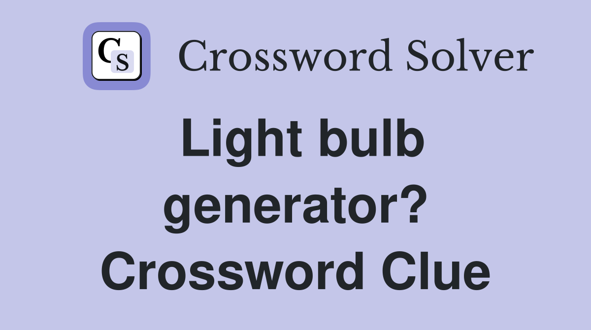 Light bulb generator? Crossword Clue