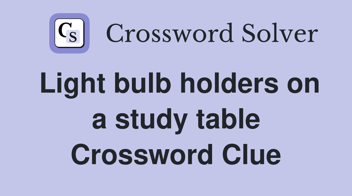 Light bulb holders on a study table Crossword Clue