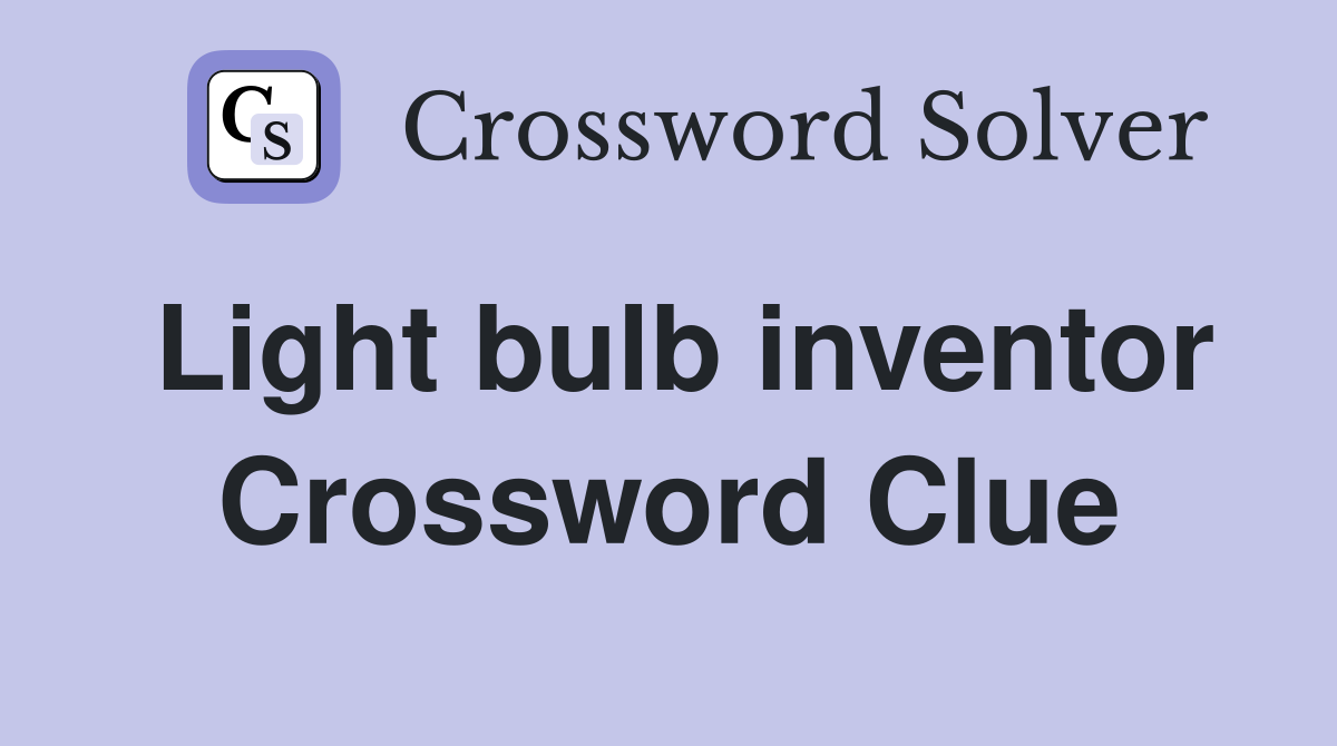 Light bulb inventor Crossword Clue