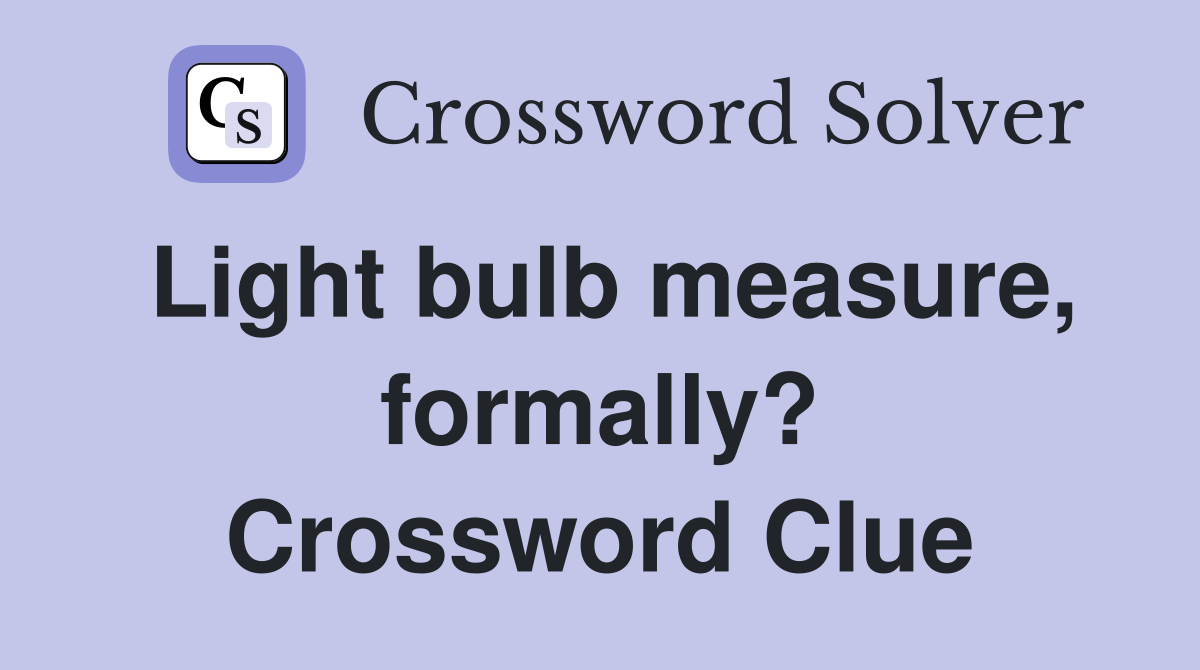 Light bulb measure, formally? Crossword Clue