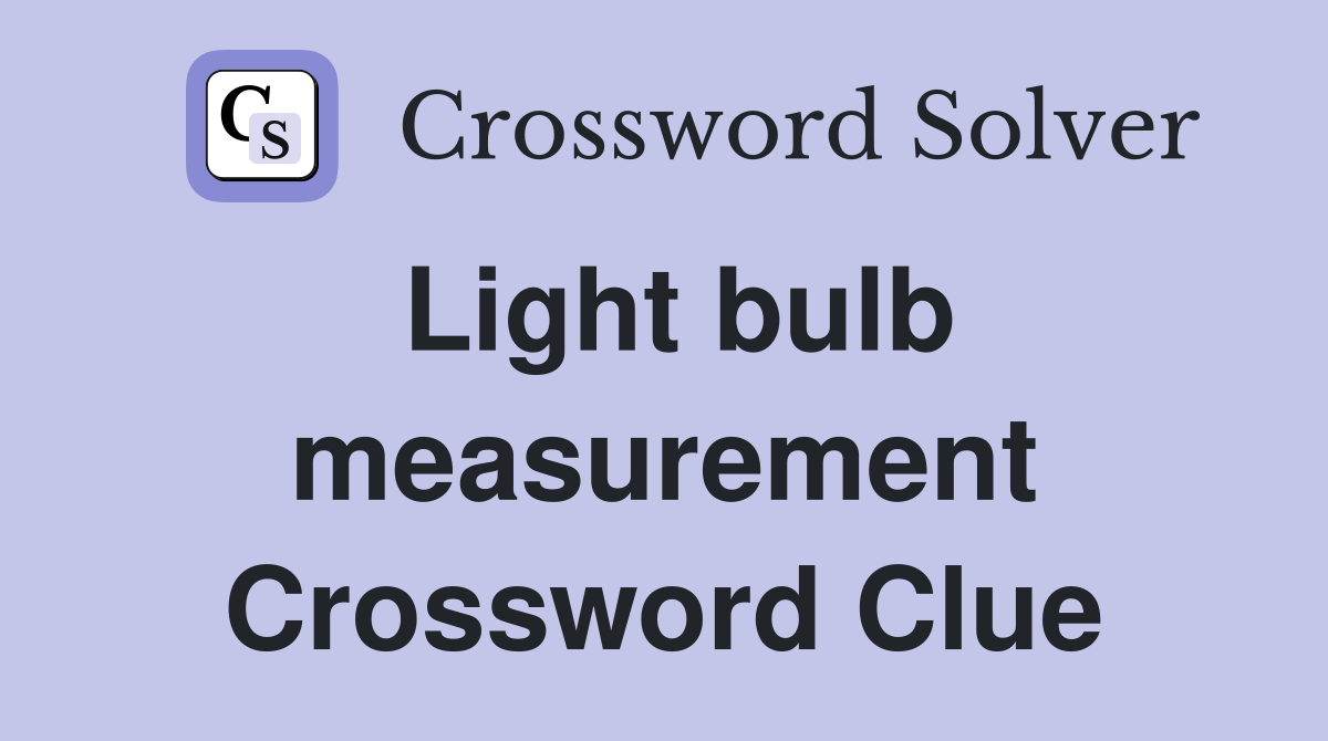 Light bulb measurement Crossword Clue