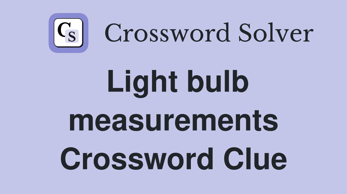 Light bulb measurements Crossword Clue
