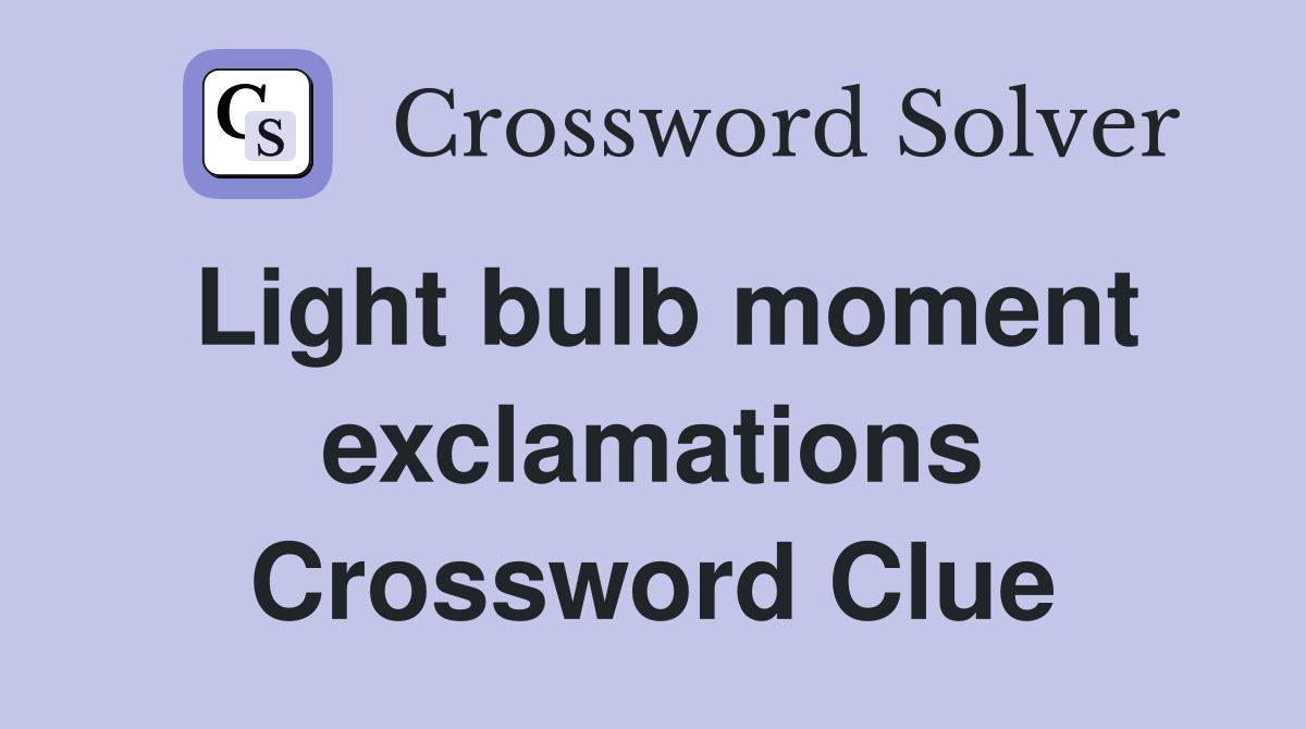 Light bulb moment exclamations Crossword Clue