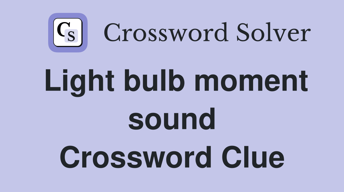 Light bulb moment sound Crossword Clue
