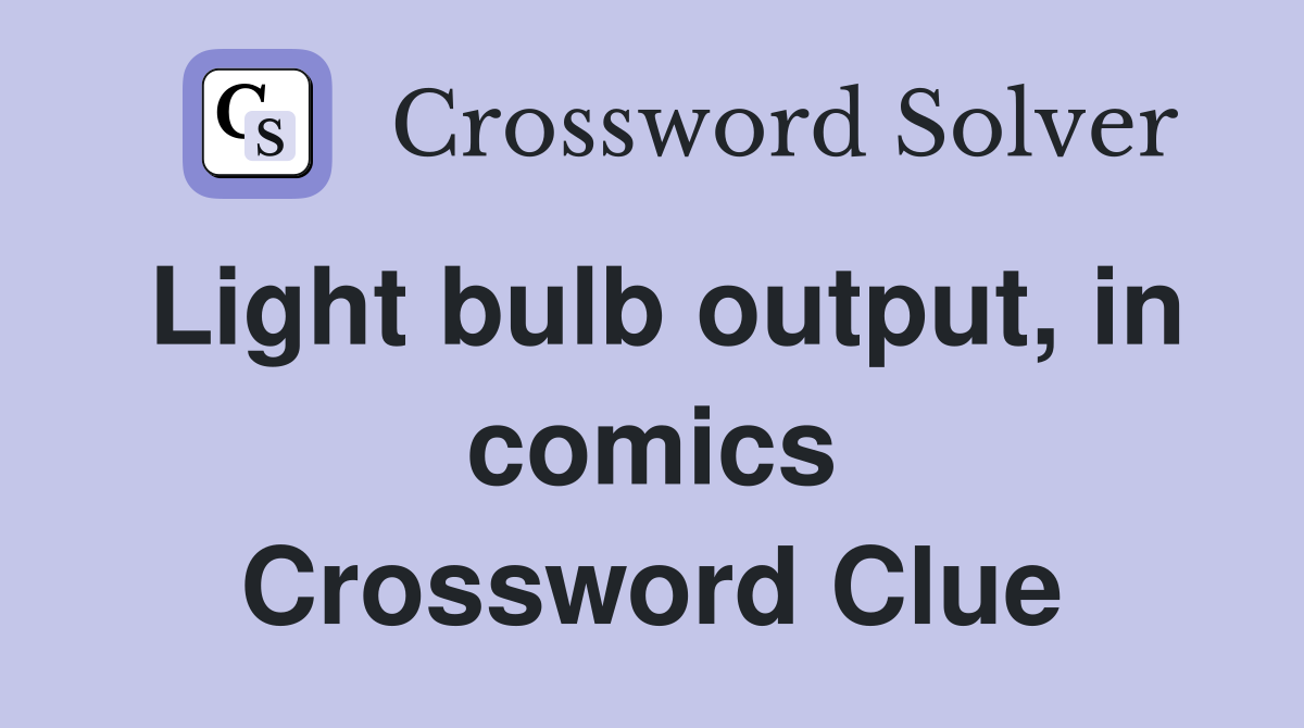Light bulb output, in comics Crossword Clue