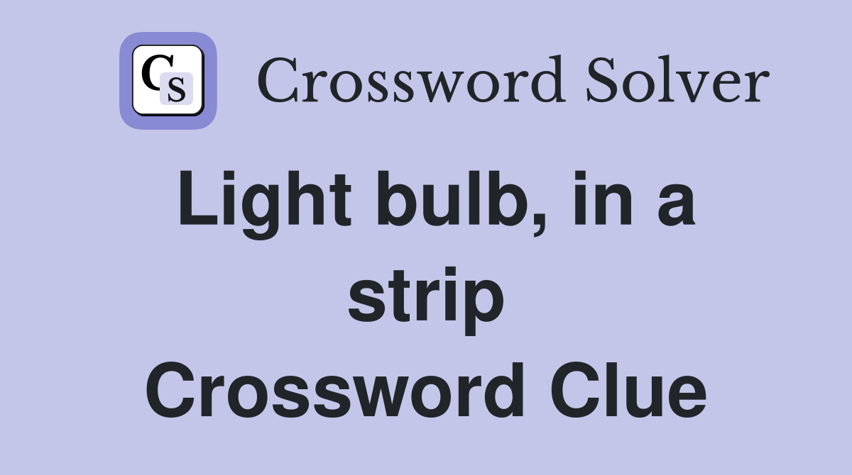 Light bulb, in a strip Crossword Clue