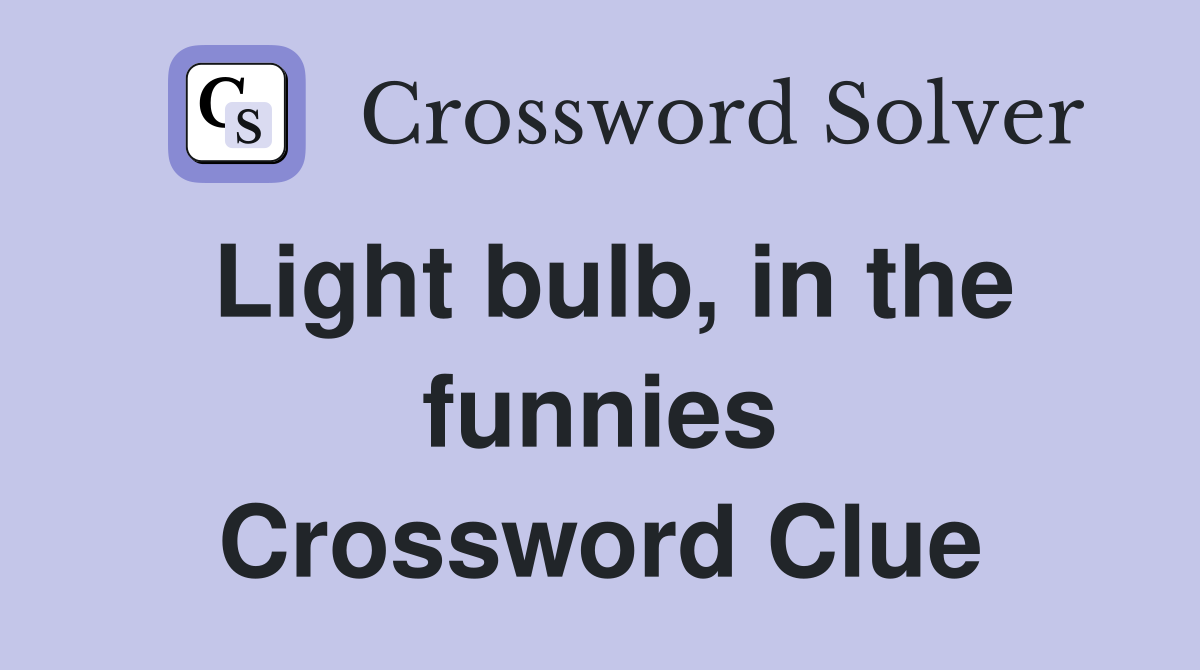 Light bulb, in the funnies Crossword Clue