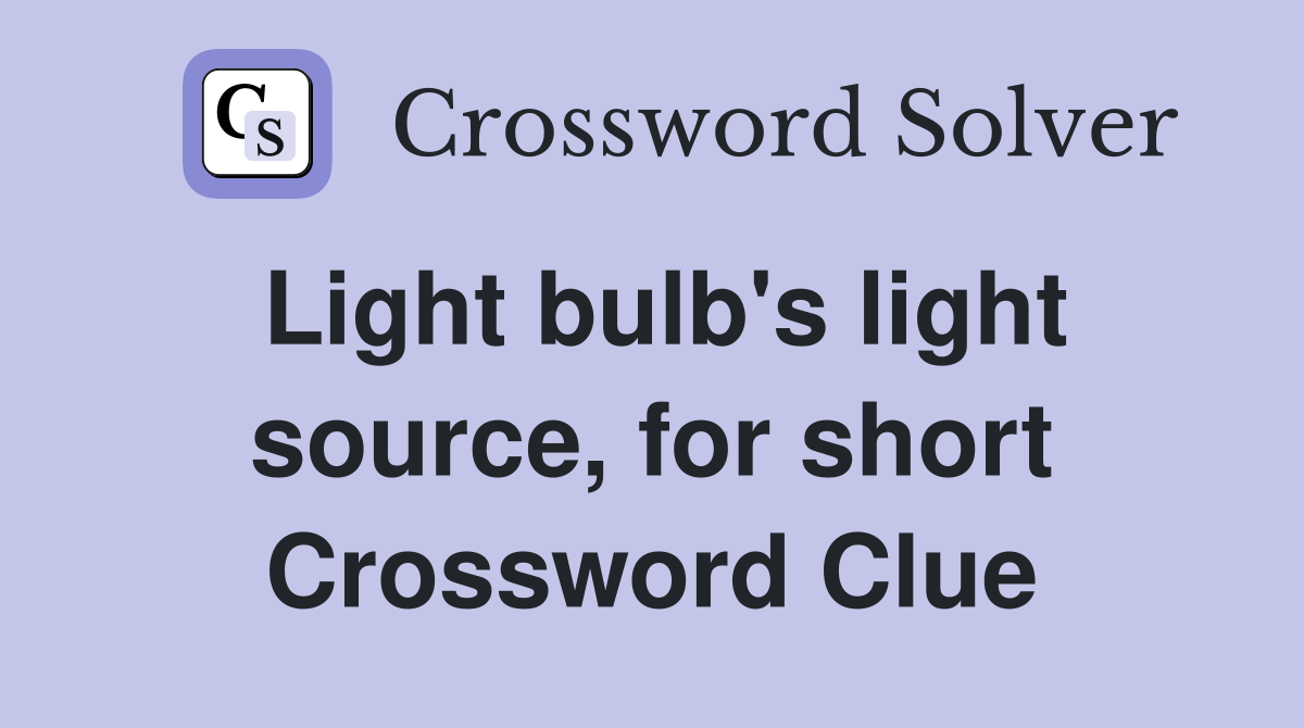 Light bulb's light source, for short Crossword Clue