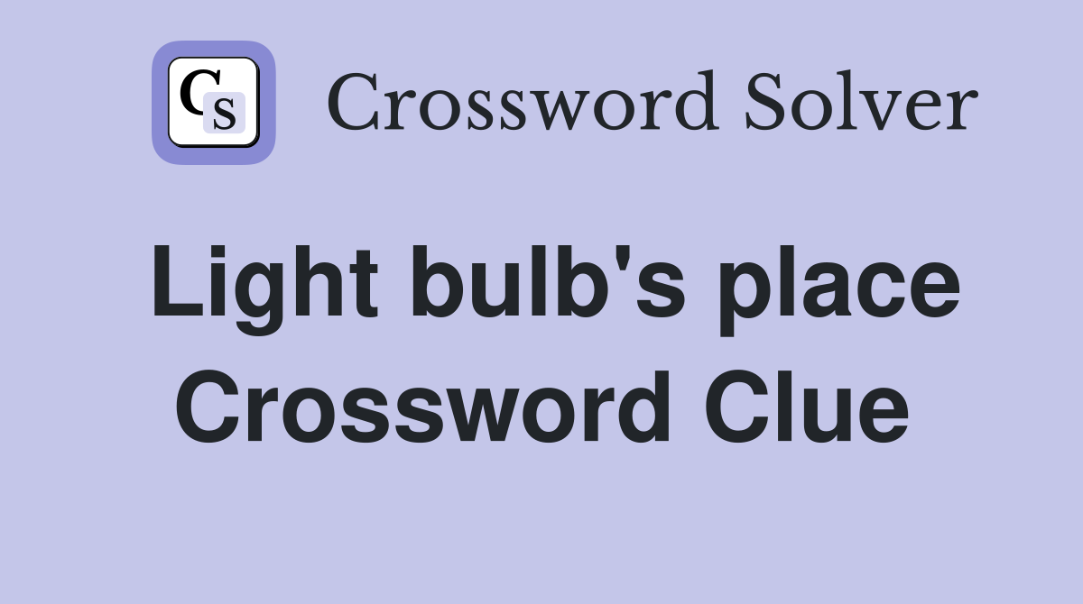 Light bulb's place Crossword Clue