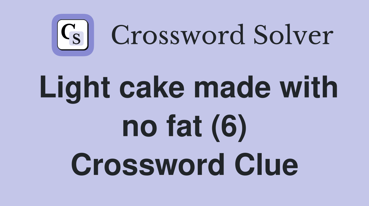 Light cake made with no fat (6) Crossword Clue