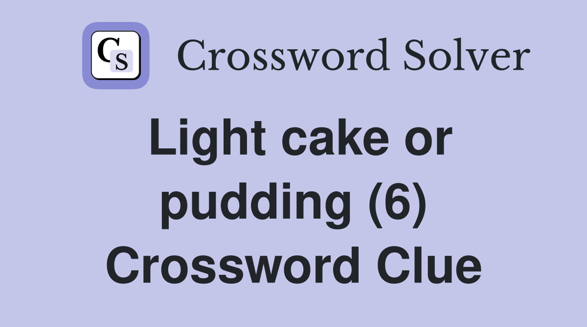 Light cake or pudding (6) Crossword Clue