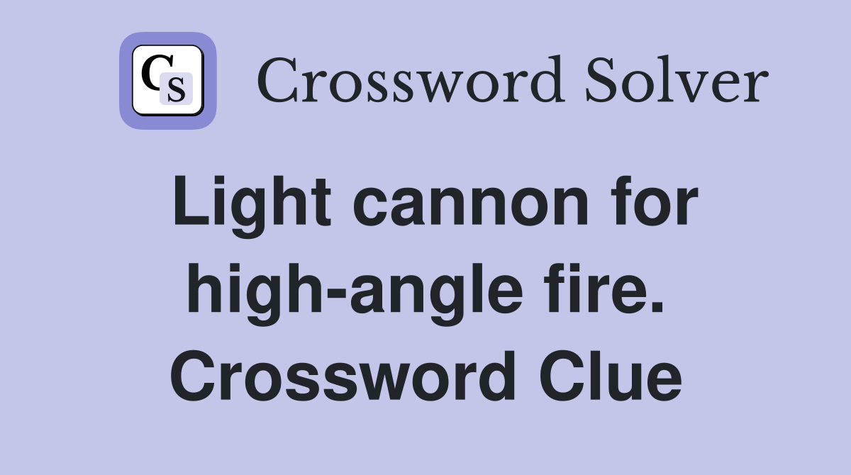 Light cannon for high-angle fire. Crossword Clue