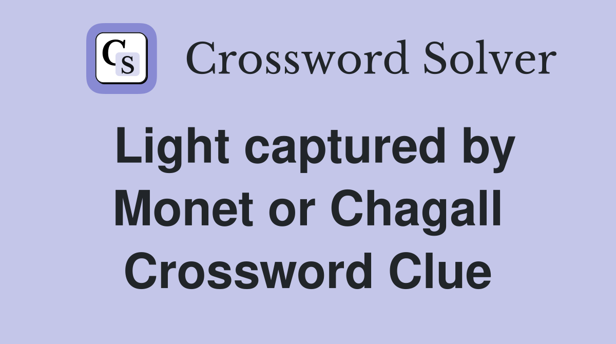 Light captured by Monet or Chagall Crossword Clue