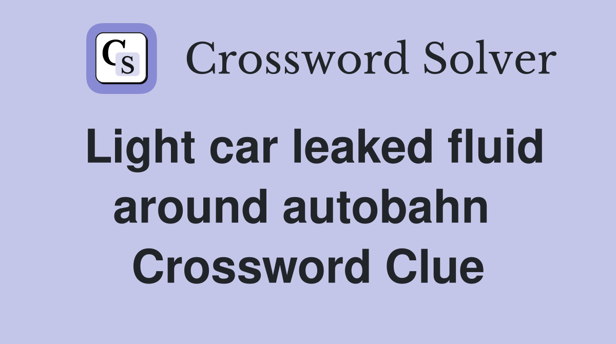 Light car leaked fluid around autobahn  Crossword Clue