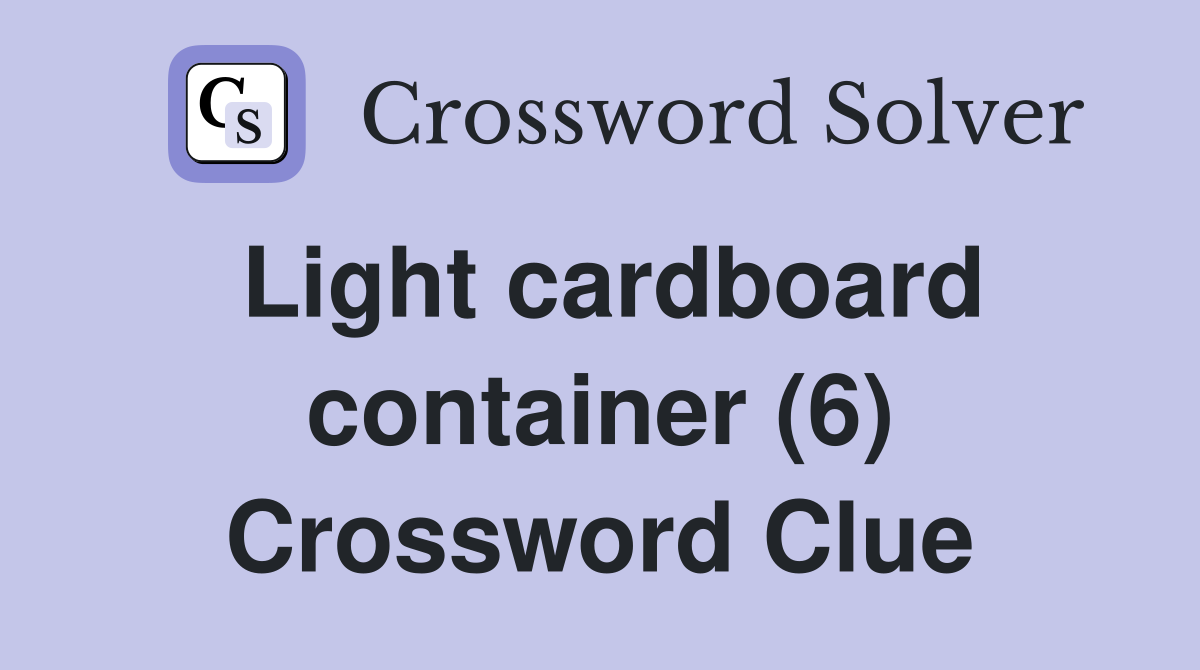 Light cardboard container (6) Crossword Clue