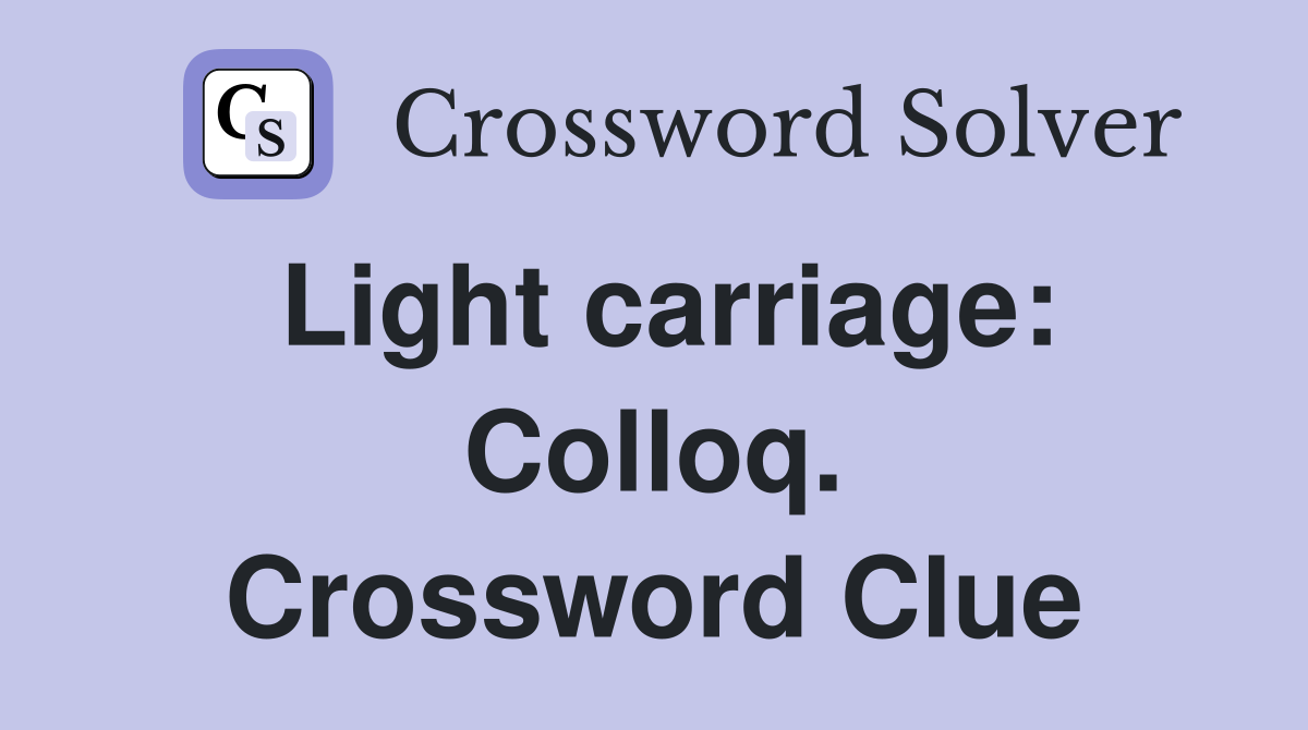 Light carriage: Colloq. Crossword Clue