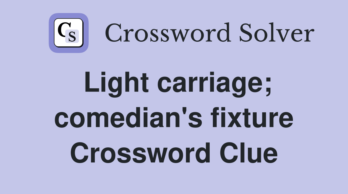 Light carriage; comedian's fixture Crossword Clue