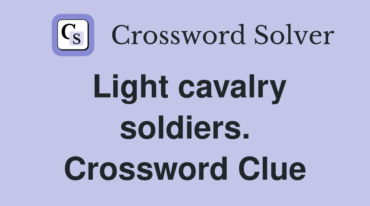 Light cavalry soldiers. Crossword Clue
