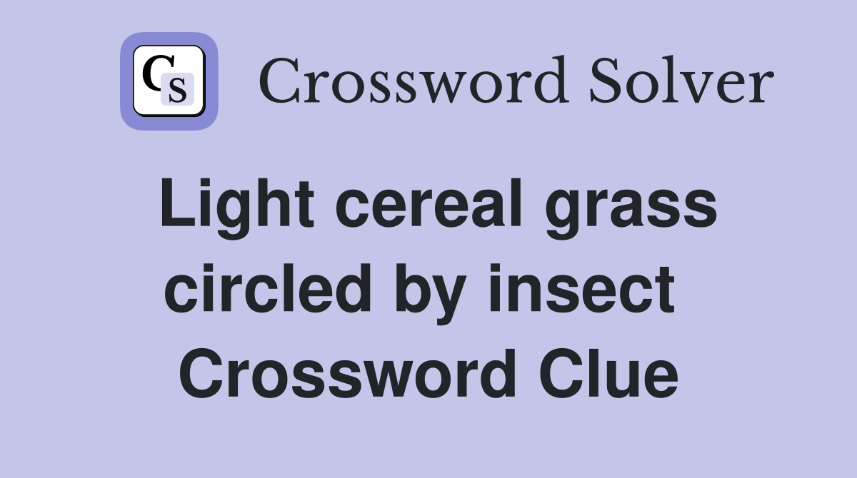 Light cereal grass circled by insect  Crossword Clue