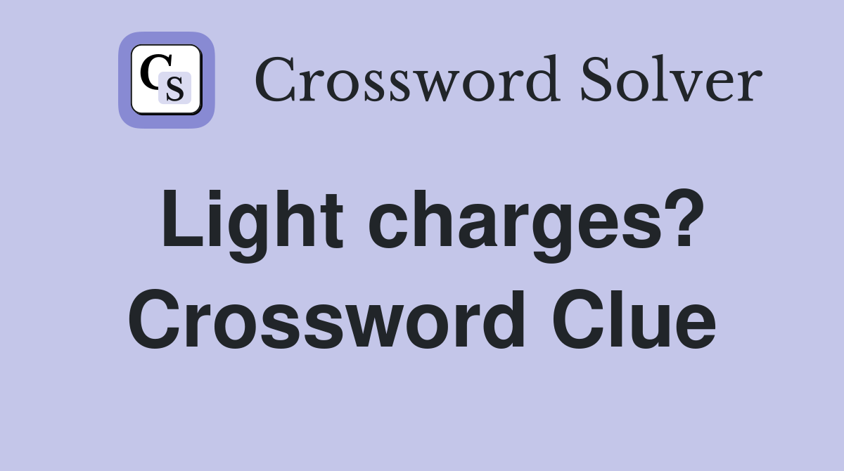 Light charges? Crossword Clue