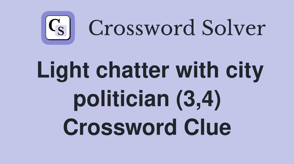 Light chatter with city politician (3,4) Crossword Clue