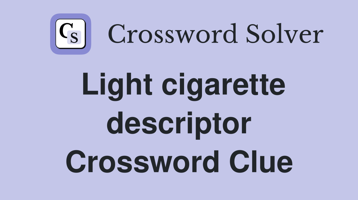 Light cigarette descriptor Crossword Clue