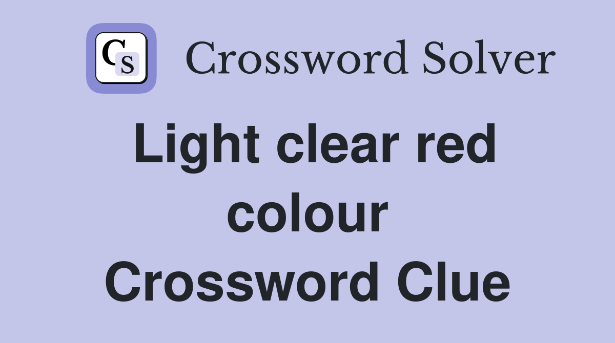 Light clear red colour Crossword Clue