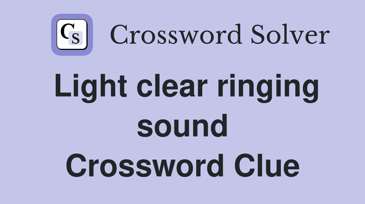Light clear ringing sound Crossword Clue