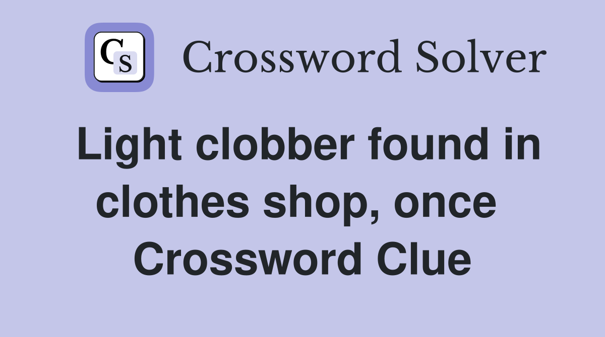 Light clobber found in clothes shop, once  Crossword Clue