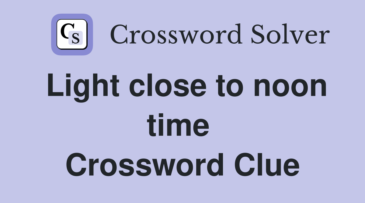 Light close to noon time  Crossword Clue