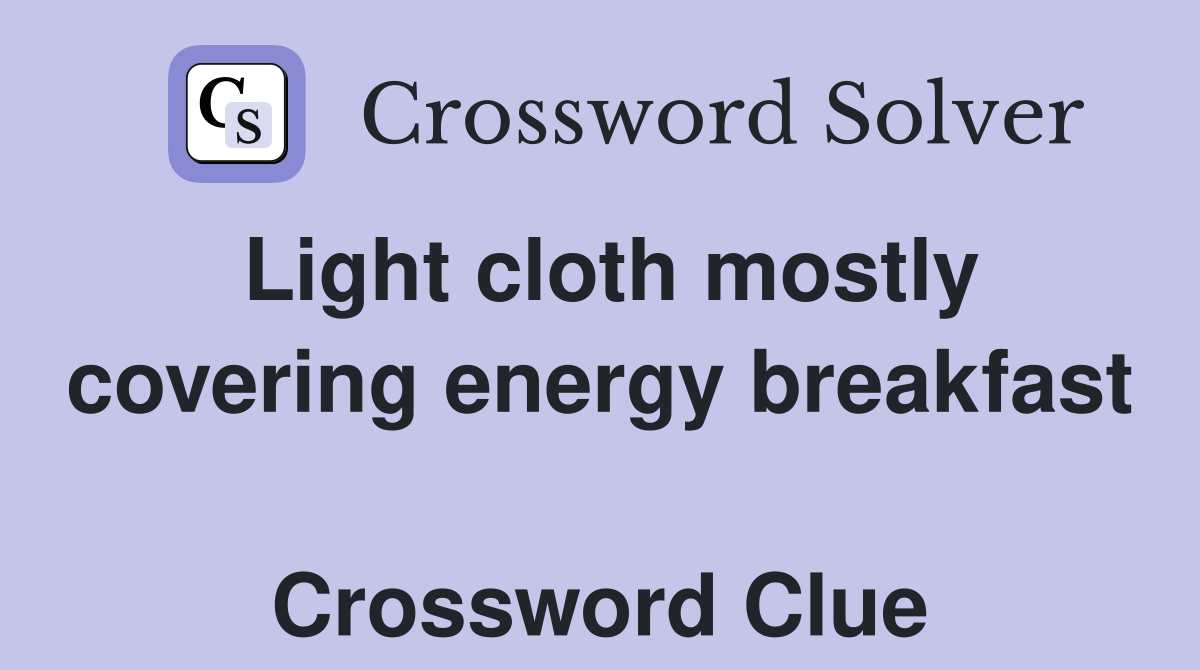 Light cloth mostly covering energy breakfast  Crossword Clue