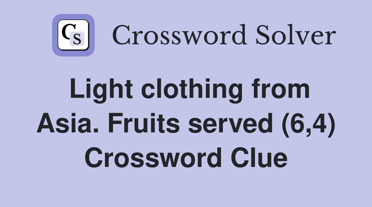 Light clothing from Asia. Fruits served (6,4) Crossword Clue