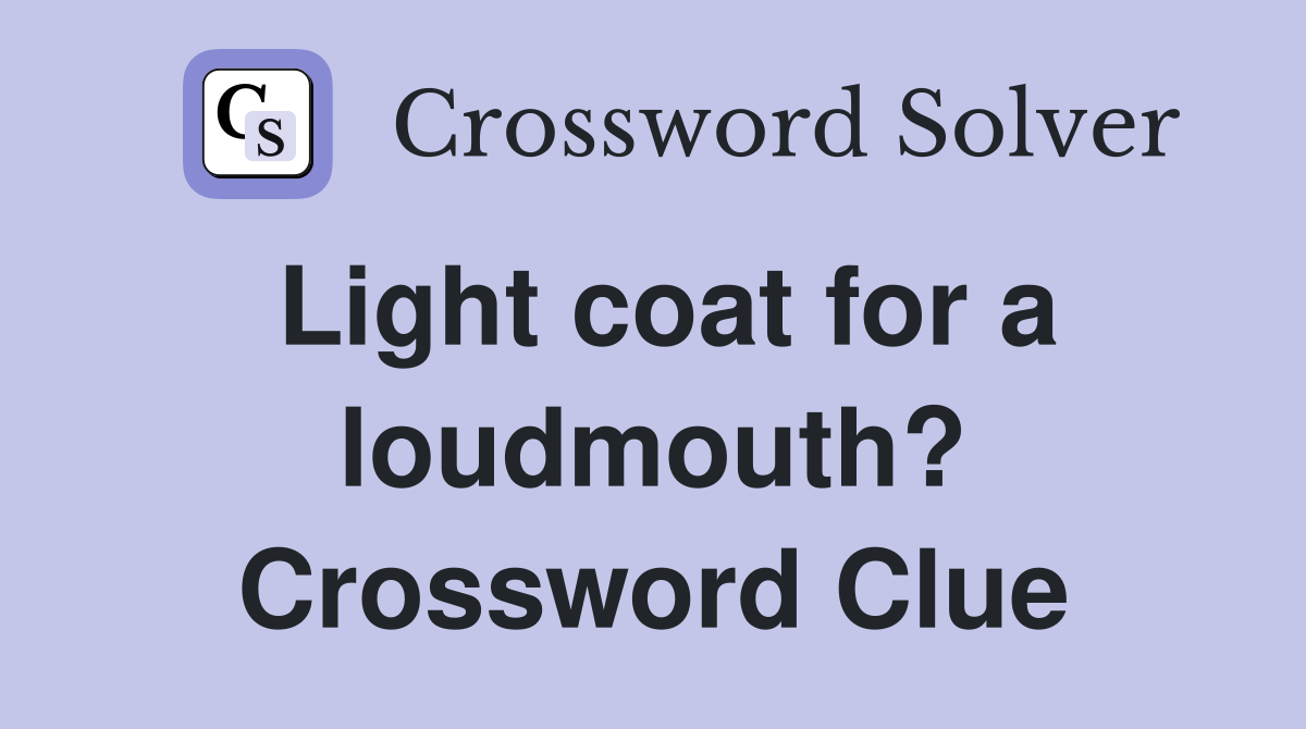 Light coat for a loudmouth? Crossword Clue