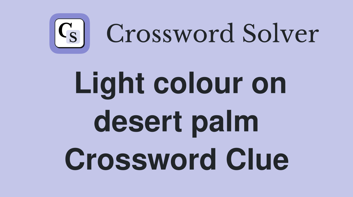 Light colour on desert palm Crossword Clue