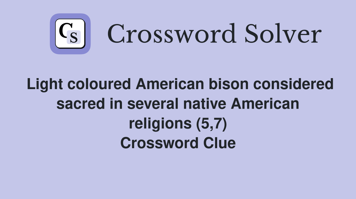 Light coloured American bison considered sacred in several native American religions (5,7) Crossword Clue