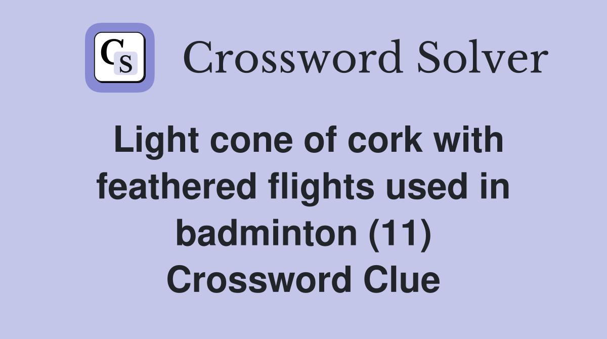 Light cone of cork with feathered flights used in badminton (11) Crossword Clue