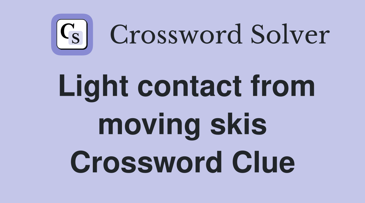 Light contact from moving skis Crossword Clue