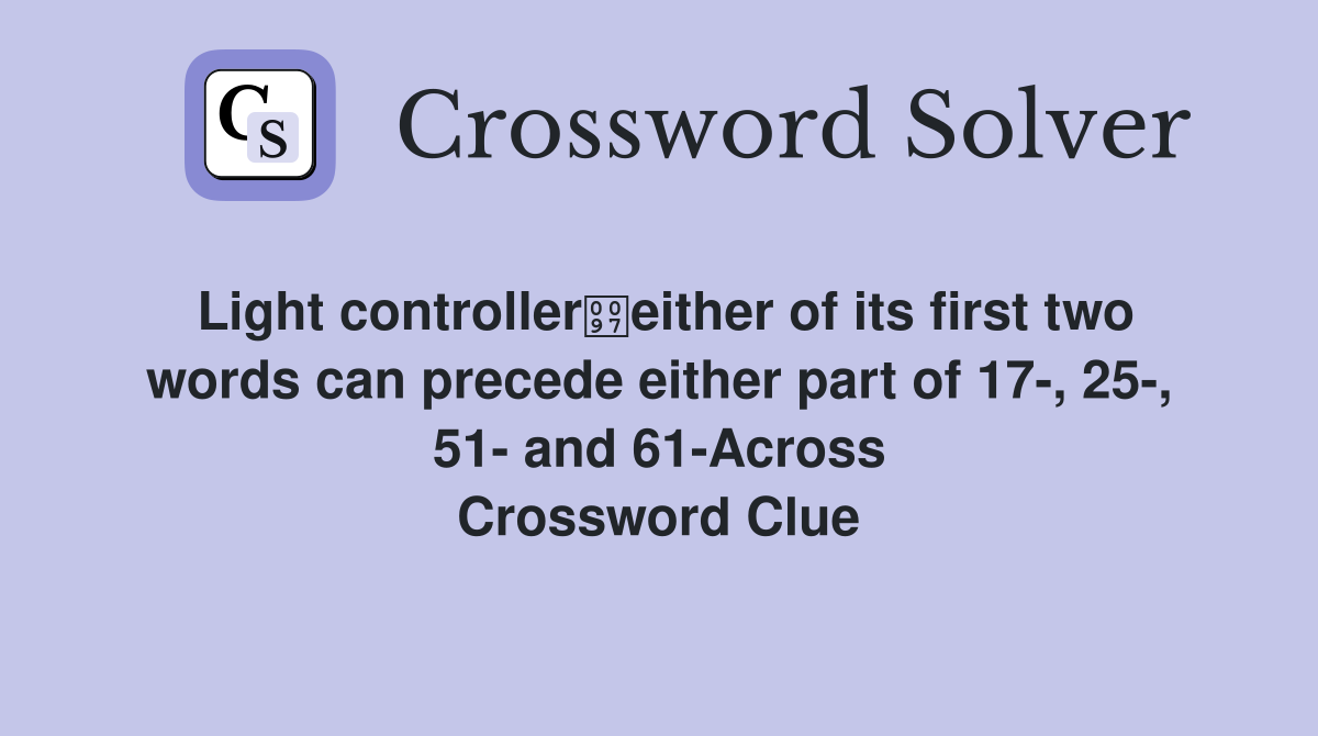 Light controllereither of its first two words can precede either part of 17-, 25-, 51- and 61-Across Crossword Clue