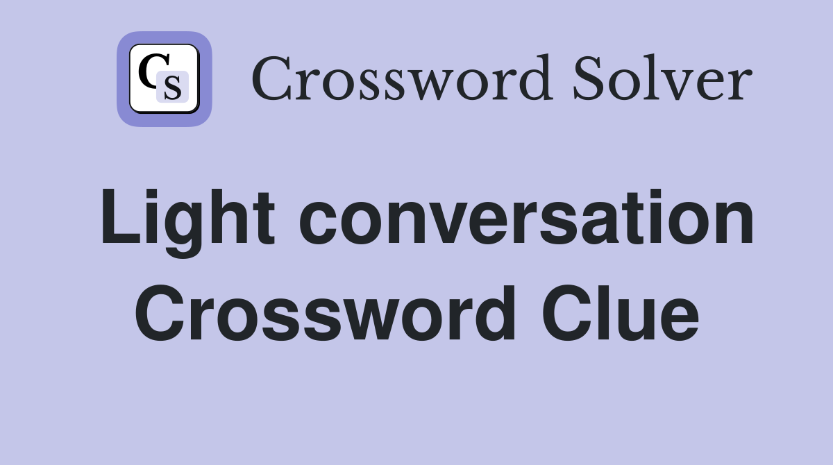 Light conversation Crossword Clue