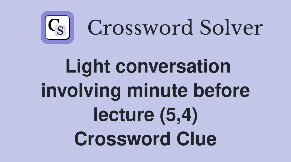 Light conversation involving minute before lecture (5,4) Crossword Clue