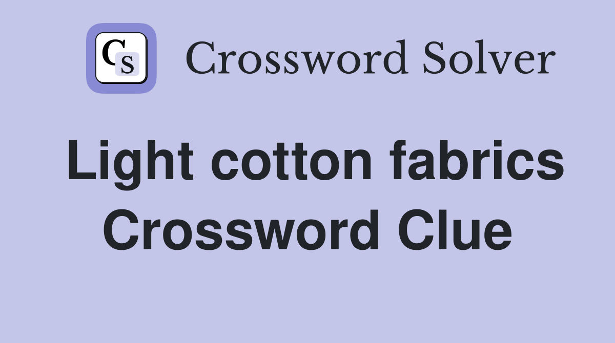 Light cotton fabrics Crossword Clue