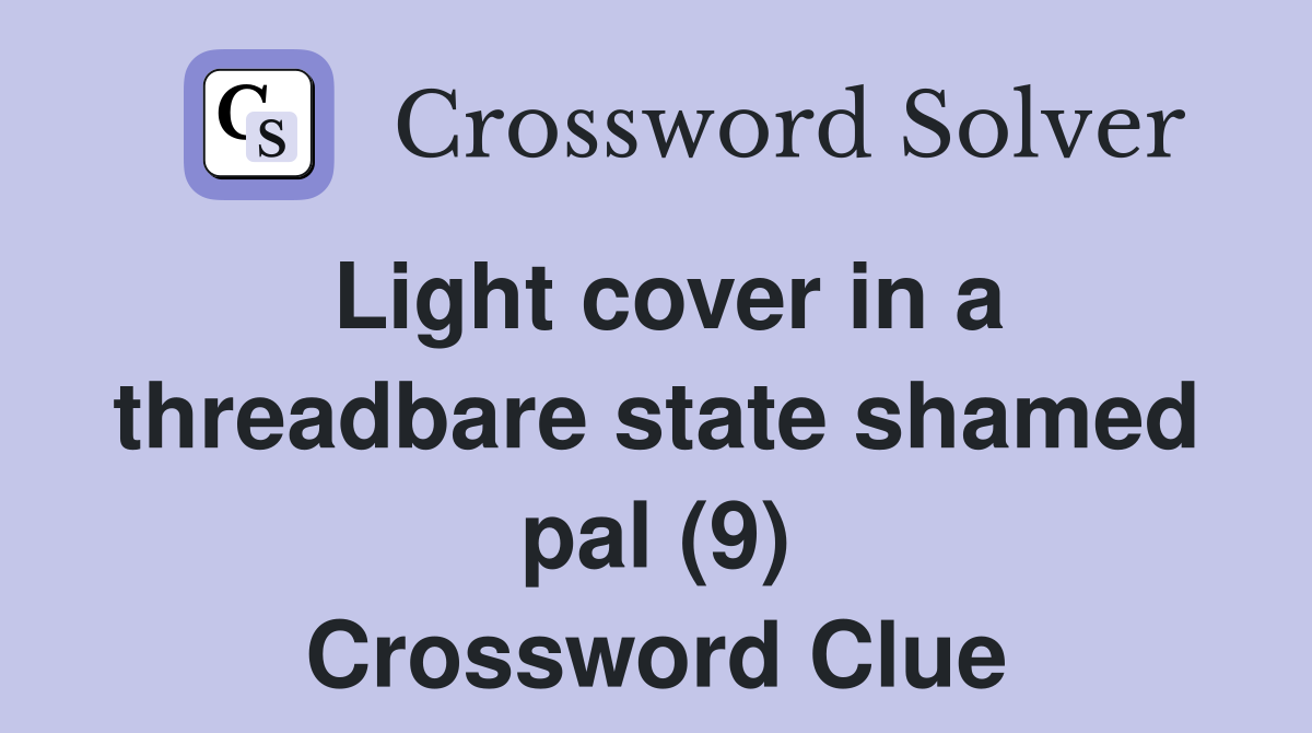 Light cover in a threadbare state shamed pal (9) Crossword Clue