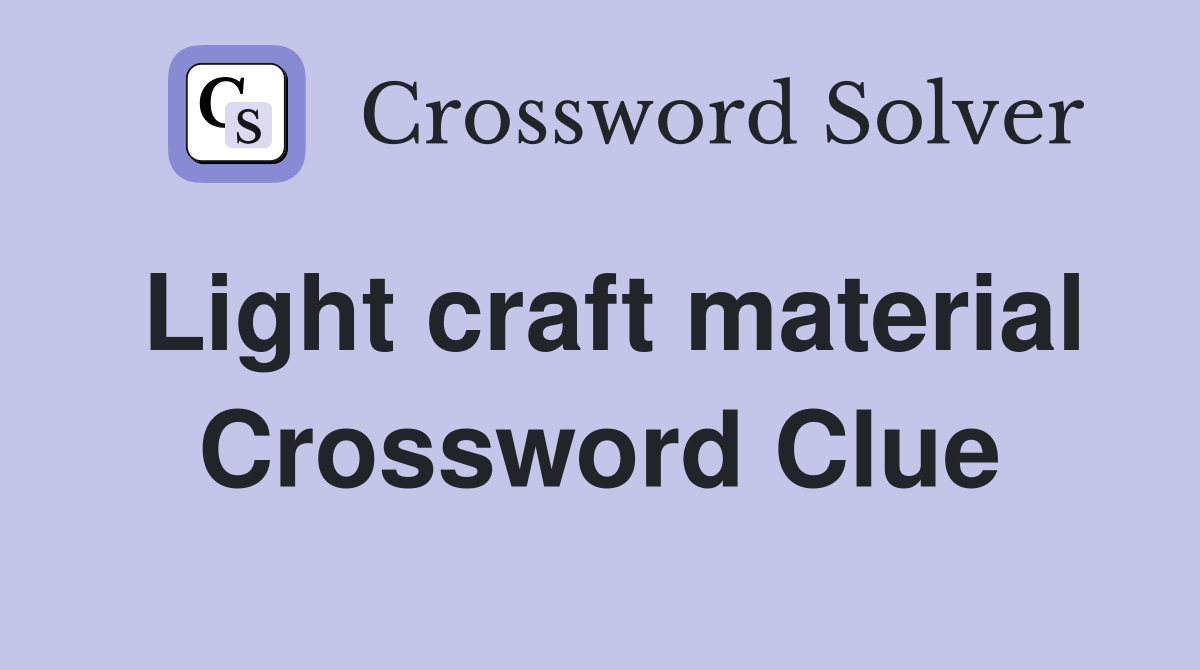 Light craft material Crossword Clue