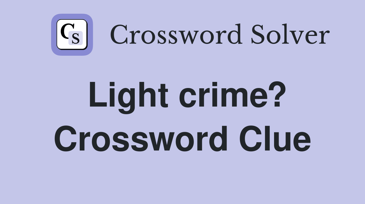 Light crime? Crossword Clue