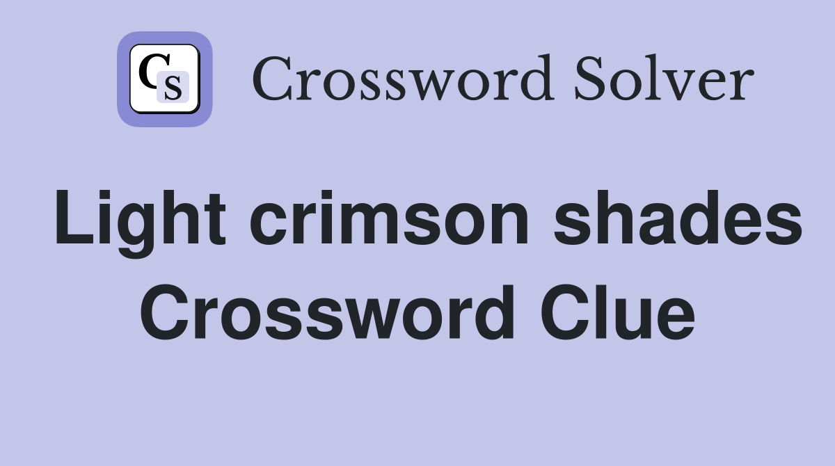 Light crimson shades Crossword Clue