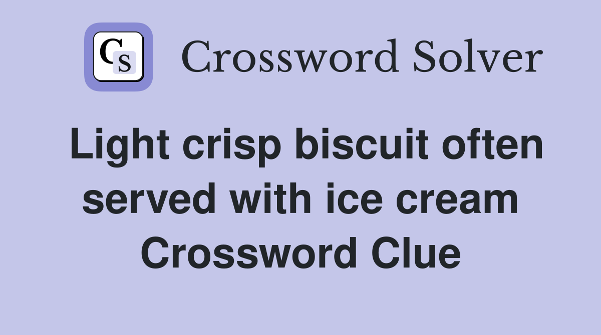 Light crisp biscuit often served with ice cream Crossword Clue