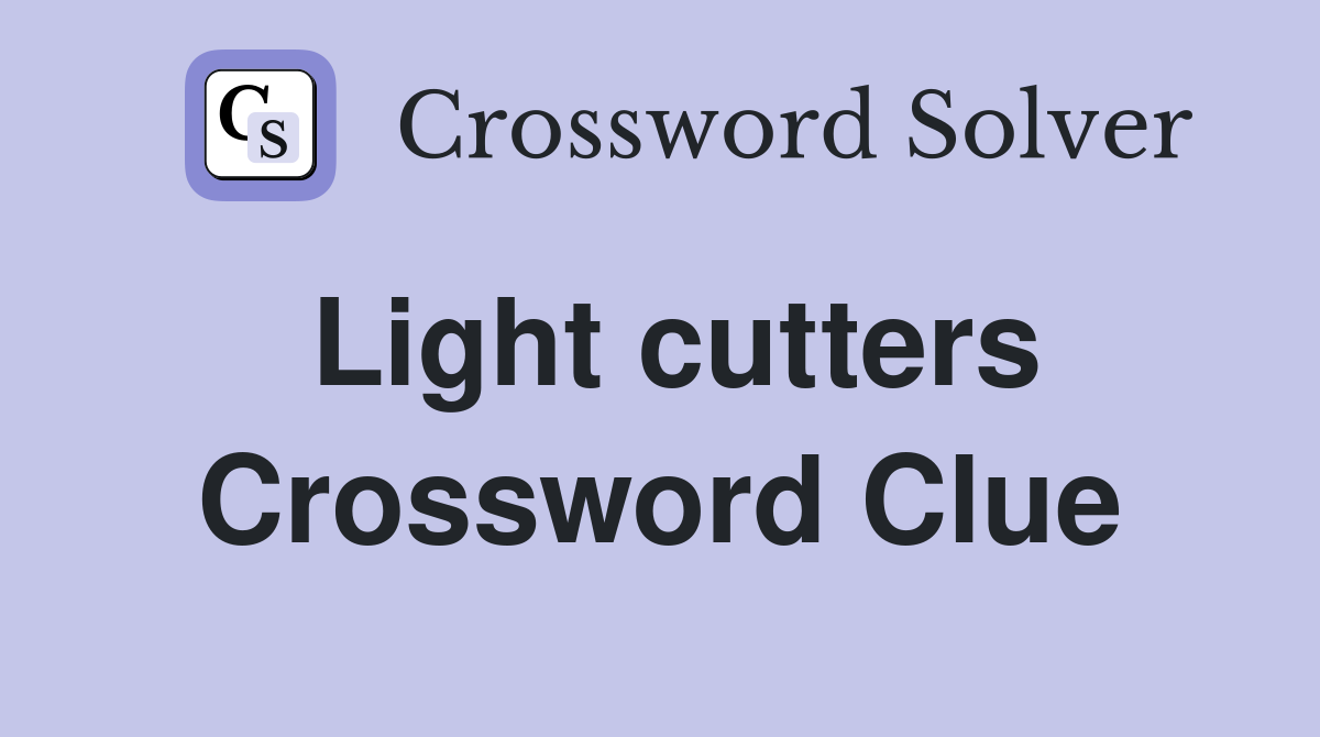 Light cutters Crossword Clue